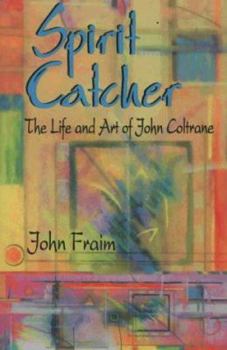 Paperback Spirit Catcher: The Life and Art of John Coltrane Book