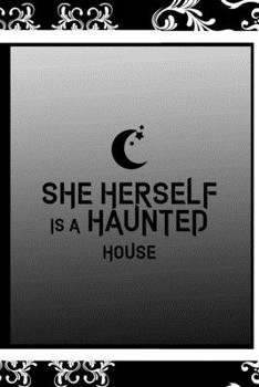 She Herself Is A Haunted House: All Purpose 6x9 Blank Lined Notebook Journal Way Better Than A Card Trendy Unique Gift Black Frame Texture Dark