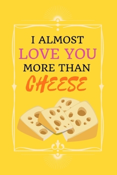 Paperback I Almost Love You More Than Cheese!: Funny Dairy Lover Gift Small Lined Notebook for Boys, Girls, Children, Kids, Men, Women, Adults 120 Pages 6" x 9" Book