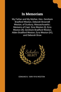 Paperback In Memoriam: My Father and My Mother, Hon. Gershom Bradford Weston, Deborah Brownell Weston, of Duxbury, Massachusetts: Memoirs of Book