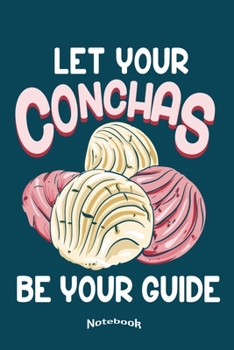 Paperback Let Your Conchas Be Your Guide: Funny Notebook, Diary or Journal for Mexican Food Lovers with 120 Dot Grid Pages, 6 x 9 Inches, Cream Paper, Glossy Fi Book