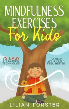 Hardcover Mindfulness Exercises for Kids: 75 Easy Relaxation Techniques to Help Your Child Feel Better Book