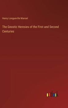 Hardcover The Gnostic Heresies of the First and Second Centuries Book