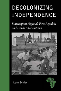 Paperback Decolonizing Independence: Statecraft in Nigeria's First Republic and Israeli Interventions Book