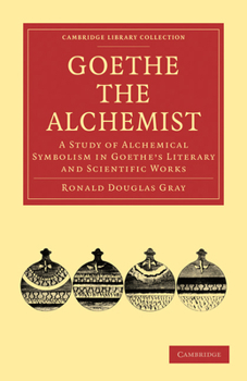 Paperback Goethe the Alchemist: A Study of Alchemical Symbolism in Goethe's Literary and Scientific Works Book