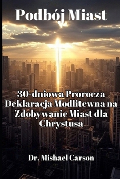 Podbój Miast: 30-dniowa Prorocza Deklaracja Modlitewna na Zdobywanie Miast dla Chrystusa (Kingdom Cities: The Urban Transformation Series) (Polish Edition)