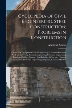 Paperback Cyclopedia of Civil Engineering: Steel Construction; Problems in Construction: Volume 5 Of Cyclopedia Of Civil Engineering: A General Reference Work O Book