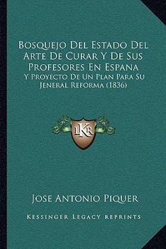 Bosquejo Del Estado Del Arte De Curar Y De Sus Profesores En España Y Proyecto De Un Plan Para Su Jeneral Reforma