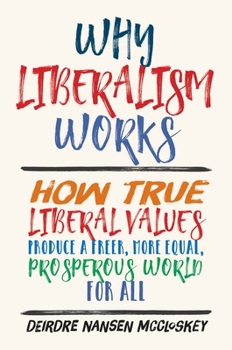 Hardcover Why Liberalism Works: How True Liberal Values Produce a Freer, More Equal, Prosperous World for All Book