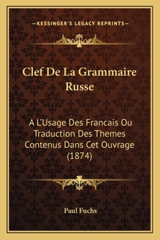 Paperback Clef De La Grammaire Russe: A L'Usage Des Francais Ou Traduction Des Themes Contenus Dans Cet Ouvrage (1874) [French] Book