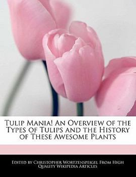 Paperback Tulip Mania! an Overview of the Types of Tulips and the History of These Awesome Plants Book