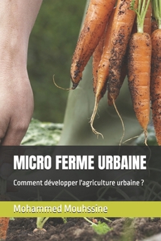 MICRO FERME URBAINE: Comment développer l'agriculture urbaine ? (Devenir Formateur en agriculture urbaine) (French Edition)