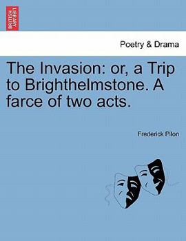 Paperback The Invasion: Or, a Trip to Brighthelmstone. a Farce of Two Acts. Book