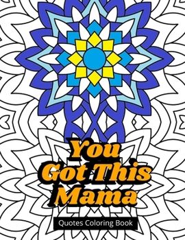 Paperback You Got This Mama Quotes Coloring Book: Mom Life Motivational Book For Stress Relief Book