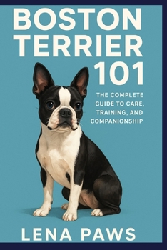 Paperback Boston Terrier 101: The Complete Guide to Care, Training, and Companionship Book