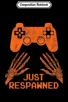 Composition Notebook: Halloween Video Gamer Funny Just Respawned Costume Boys Men Journal/Notebook Blank Lined Ruled 6x9 100 Pages
