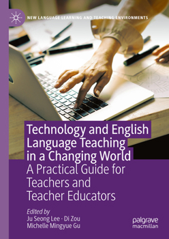 Hardcover Technology and English Language Teaching in a Changing World: A Practical Guide for Teachers and Teacher Educators Book