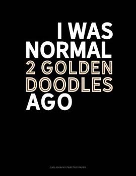 Paperback I Was Normal 2 Goldendoodles Ago: Calligraphy Practice Paper Book