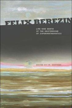 Paperback Felix Berezin: Life and Death of the MasterMind of Supermathematics Book