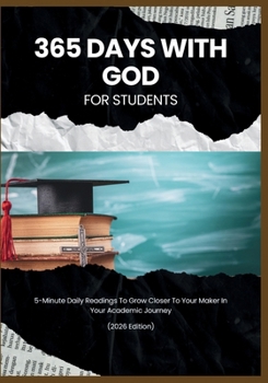 365 Days With God For Students: 5-Minute Daily Readings To Grow Closer To Your Maker In Your Academic Journey (2026 Edition) (Anchored in Christ Devotionals)