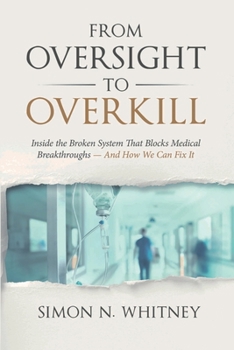 Paperback From Oversight to Overkill: Inside the Broken System That Blocks Medical Breakthroughs--And How We Can Fix It Book