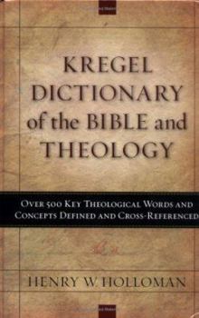Kregel Dictionary of the Bible and Theology: Over 500 Key Theological Words and Concepts Defined & Cross-Referenced
