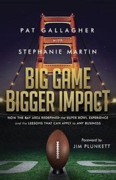 Paperback Big Game Bigger Impact: How the Bay Area Redefined the Super Bowl Experience and the Lessons That Can Apply to Any Business Book