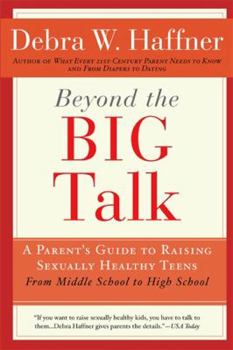 Paperback Beyond the Big Talk Revised Edition: A Parent's Guide to Raising Sexually Healthy Teens - From Middle School to High School and Beyond Book
