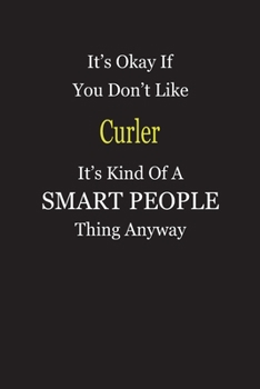 Paperback It's Okay If You Don't Like Curler It's Kind Of A Smart People Thing Anyway: Blank Lined Notebook Journal Gift Idea Book