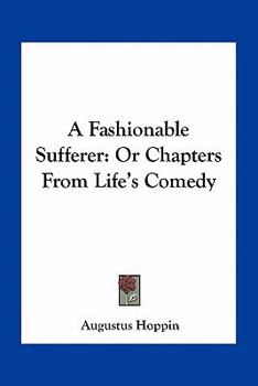 Paperback A Fashionable Sufferer: Or Chapters From Life's Comedy Book