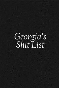 Georgia's Shit List: Georgia Gift Notebook, Funny Personalized Lined Note Pad for Women Named Georgia, Lined Novelty Journal, Sarcastic Cool Office Gag Gift for Coworkers Boss and Friends, 120 pages