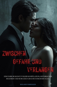 Zwischen Gefahr und Verlangen: Dark Romance voller Manipulation, gefährlicher Begierde und moralisch grauer Entscheidungen (German Edition)