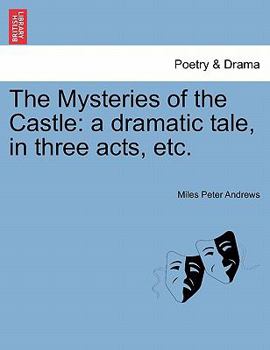 Paperback The Mysteries of the Castle: A Dramatic Tale, in Three Acts, Etc. Book
