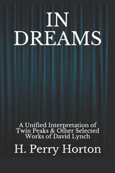In Dreams: A Unified Interpretation of Twin Peaks & Other Selected Works of David Lynch