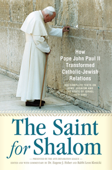 Paperback The Saint for Shalom: How Pope John Paul II Transformed Catholic-Jewish Relations: The Complete Texts 1979-2005 Book