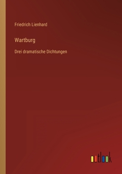 Wartburg: Drei dramatische Dichtungen