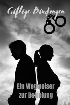 "Giftige Bindungen“ Ein Wegweiser zur Befreiung (German Edition)