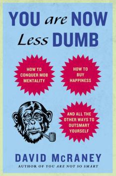 Hardcover You Are Now Less Dumb: How to Conquer Mob Mentality, How to Buy Happiness, and All the Other Ways to Outsmart Yourself Book