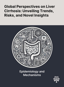 Hardcover Global Perspectives on Liver Cirrhosis: Unveiling Trends, Risks, and Novel Insights Book