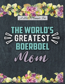 A 2020 Planner for The World's Greatest Boerboel Mom: Daily and Monthly Pages, A Nice Gift for a Woman or Girl Who Loves Their Pet and Wants to Stay Organized Through the Year
