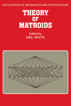 Theory of Matroids - Book #26 of the Encyclopedia of Mathematics and its Applications