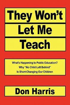 Paperback They Won't Let Me Teach: What's Happening to Public Education? Why "No Child Left Behind" Is Short-changing Our Children Book