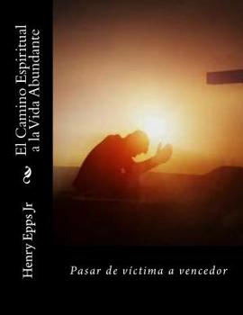 El Camino Espiritual a la Vida Abundante: Pasar de víctima a vencedor