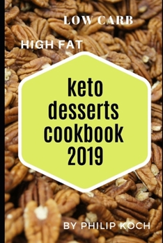 Paperback Keto Desserts Cookbook 2019: The Complete Guide to a Ketogenic Dessert Meal Plan, Keto Dessert Cookbook, Recipes and Groceries for Successful Weigh Book