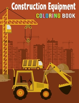 Construction Equipment Coloring Book: Activity Book with Cranes, Tractors, Dumpers, Trucks and Diggers for Kids Ages 2-4(Volume 1)