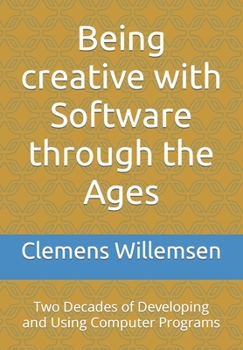 Paperback Being creative with Software through the Ages: Two Decades of Developing and Using Computer Programs Book