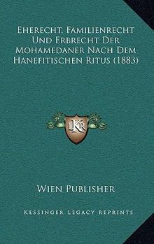 Eherecht, Familienrecht Und Erbrecht Der Mohamedaner Nach Dem Hanefitischen Ritus (1883)