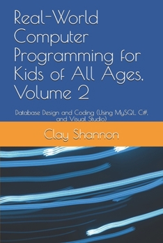 Paperback Real-World Computer Programming for Kids of All Ages, Volume 2: Database Design and Coding (Using MySQL, C#, and Visual Studio) Book