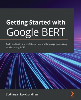 Paperback Getting Started with Google BERT: Build and train state-of-the-art natural language processing models using BERT Book