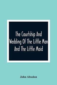 Paperback The Courtship And Wedding Of The Little Man And The Little Maid Book